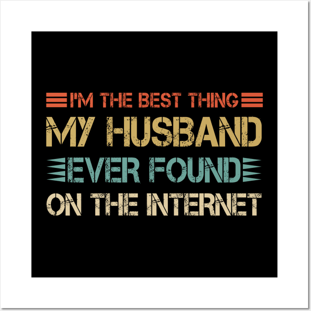I'm The Best Thing My Husband Ever Found On The Internet Wall Art by aimed2